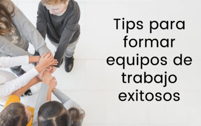 Tips para formar equipos de trabajo exitosos